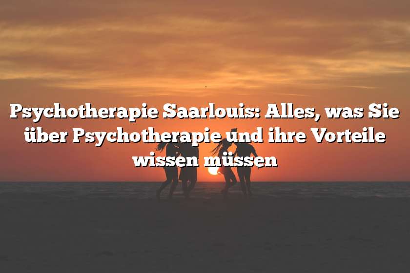 Psychotherapie Saarlouis: Alles, was Sie über Psychotherapie und ihre Vorteile wissen müssen