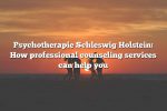 Psychotherapie Schleswig Holstein: How professional counseling services can help you