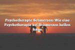 Psychotherapie Schmerzen: Wie eine Psychotherapie bei Schmerzen helfen kann