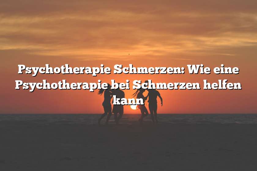 Psychotherapie Schmerzen: Wie eine Psychotherapie bei Schmerzen helfen kann