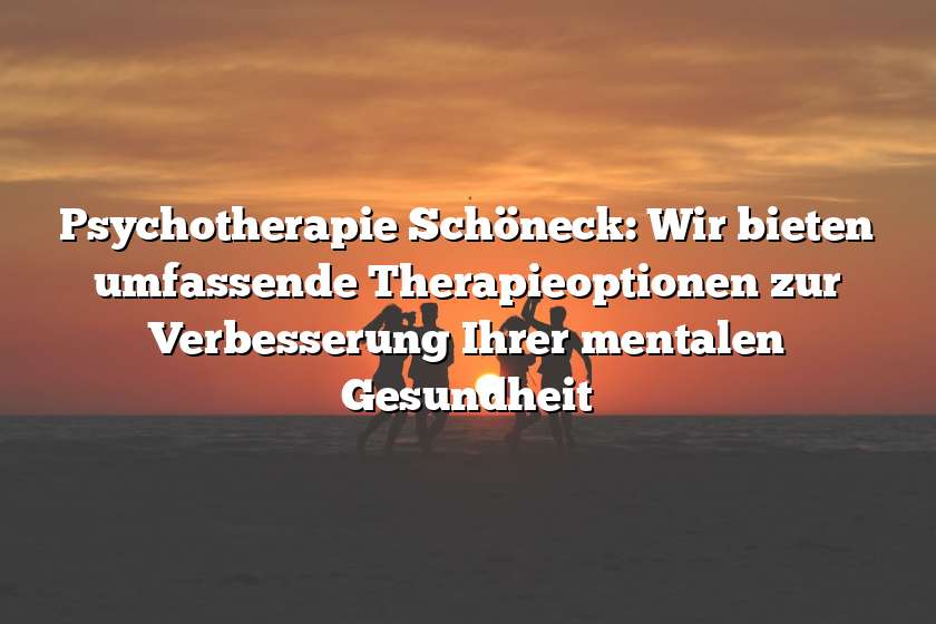 Psychotherapie Schöneck: Wir bieten umfassende Therapieoptionen zur Verbesserung Ihrer mentalen Gesundheit