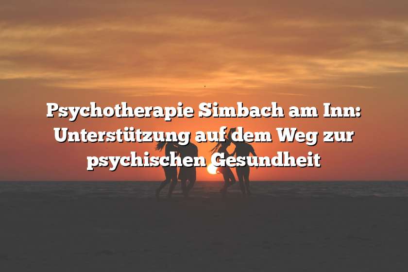 Psychotherapie Simbach am Inn: Unterstützung auf dem Weg zur psychischen Gesundheit