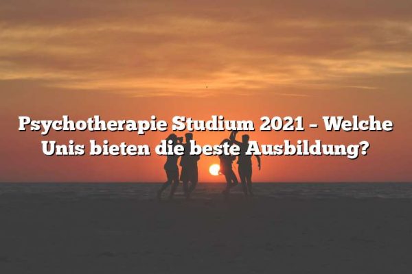 Psychotherapie Studium 2021 – Welche Unis bieten die beste Ausbildung?