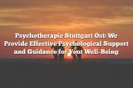 Psychotherapie Stuttgart Ost: We Provide Effective Psychological Support and Guidance for Your Well-Being