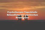 Psychotherapie Tagesklinik: Behandlung von psychischen Krankheiten