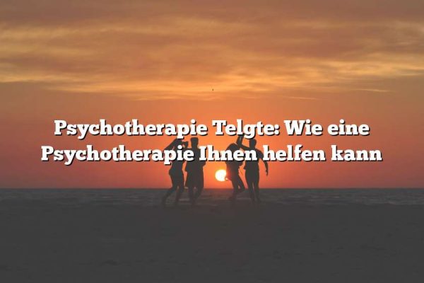 Psychotherapie Telgte: Wie eine Psychotherapie Ihnen helfen kann