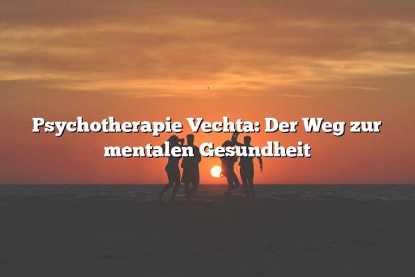 Psychotherapie Vechta: Der Weg zur mentalen Gesundheit