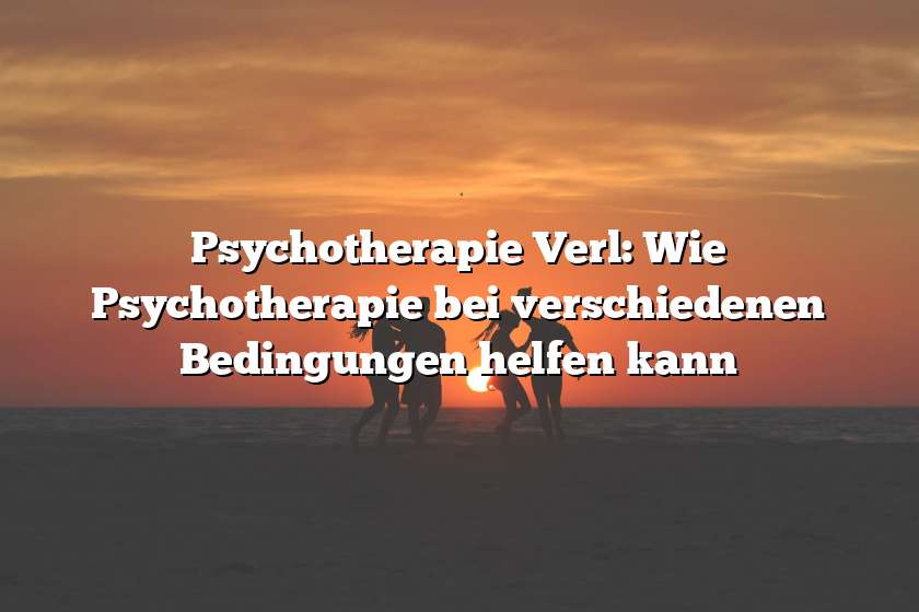 Psychotherapie Verl:  Wie Psychotherapie bei verschiedenen Bedingungen helfen kann