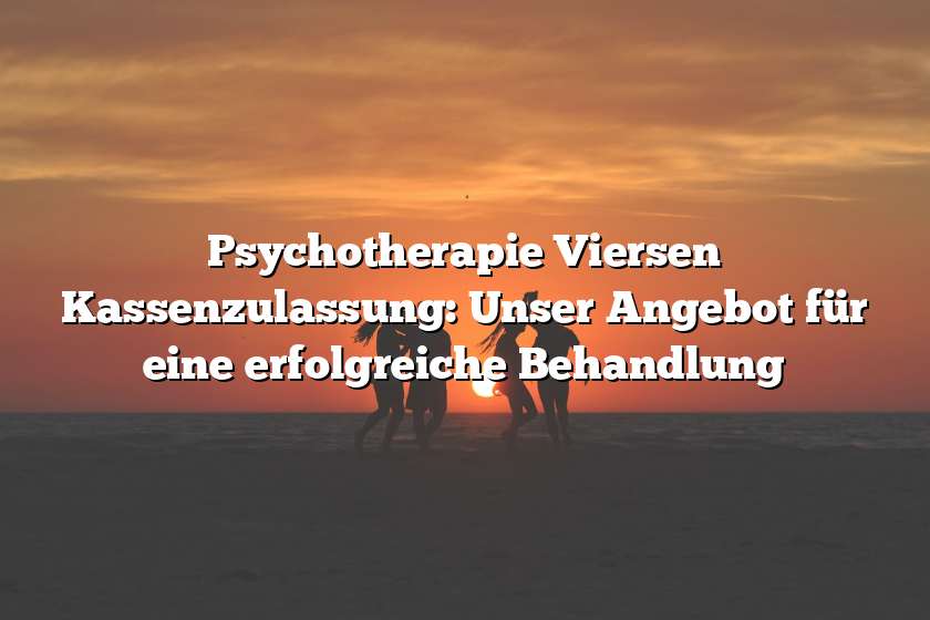 Psychotherapie Viersen Kassenzulassung: Unser Angebot für eine erfolgreiche Behandlung