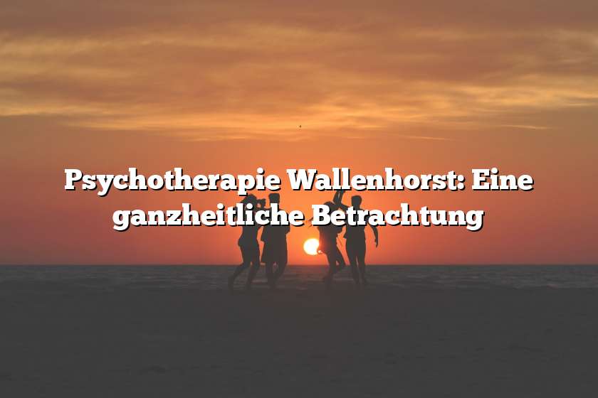 Psychotherapie Wallenhorst: Eine ganzheitliche Betrachtung