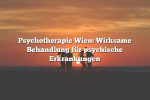 Psychotherapie Wien: Wirksame Behandlung für psychische Erkrankungen