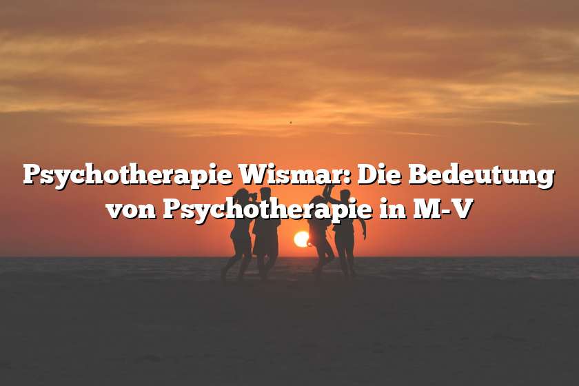 Psychotherapie Wismar: Die Bedeutung von Psychotherapie in M-V