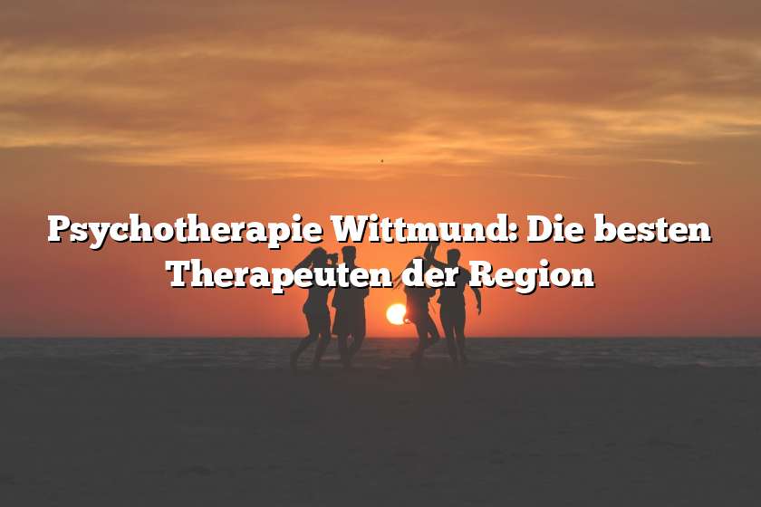 Psychotherapie Wittmund: Die besten Therapeuten der Region