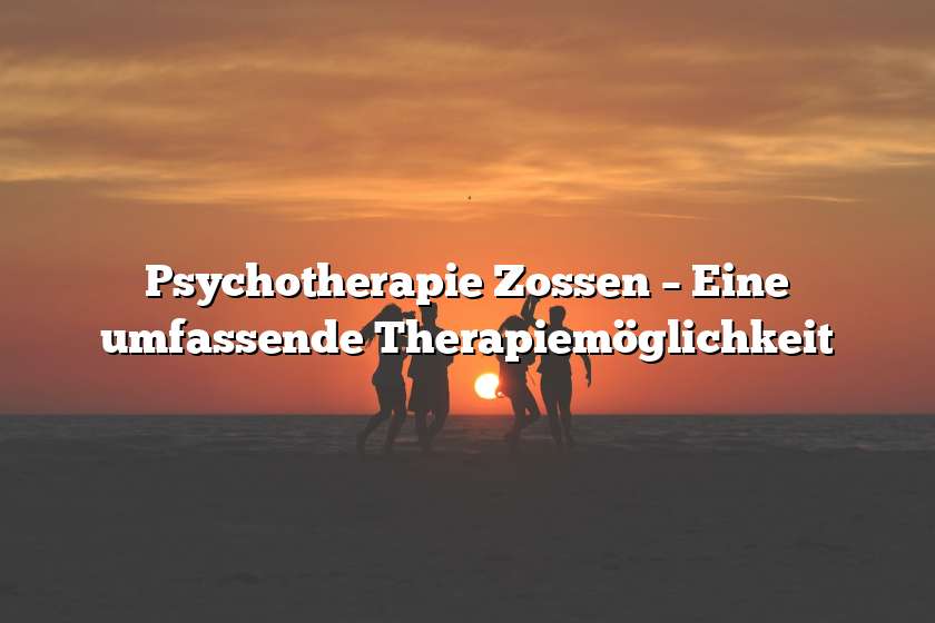 Psychotherapie Zossen – Eine umfassende Therapiemöglichkeit