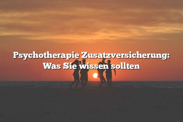 Psychotherapie Zusatzversicherung: Was Sie wissen sollten