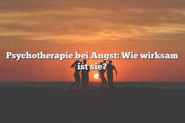 Psychotherapie bei Angst: Wie wirksam ist sie?