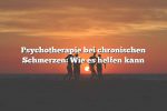 Psychotherapie bei chronischen Schmerzen: Wie es helfen kann