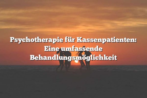 Psychotherapie für Kassenpatienten: Eine umfassende Behandlungsmöglichkeit