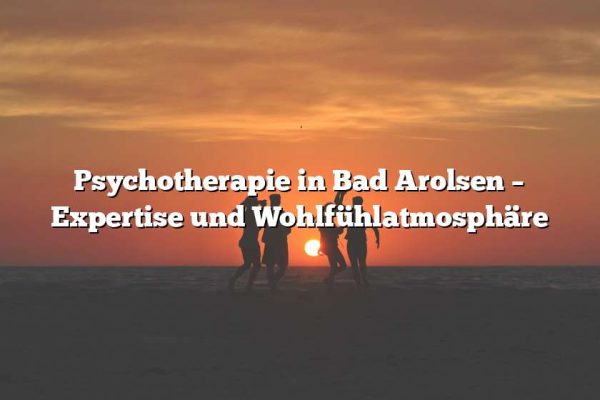 Psychotherapie in Bad Arolsen – Expertise und Wohlfühlatmosphäre