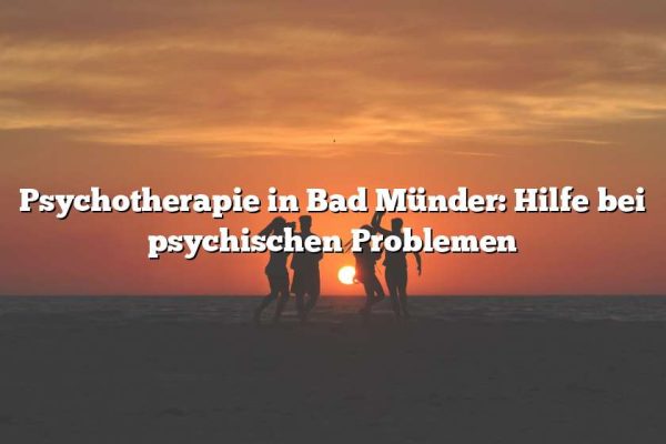 Psychotherapie in Bad Münder: Hilfe bei psychischen Problemen