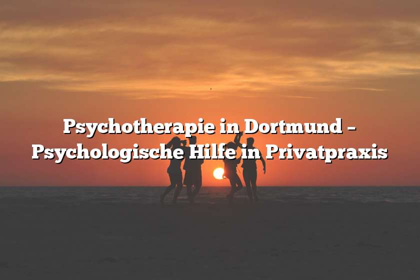 Psychotherapie in Dortmund – Psychologische Hilfe in Privatpraxis