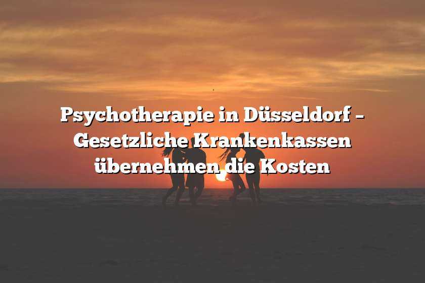 Psychotherapie in Düsseldorf – Gesetzliche Krankenkassen übernehmen die Kosten