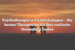 Psychotherapie in Friedrichshagen – Die besten Therapeuten für Ihre seelische Gesundheit finden