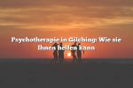 Psychotherapie in Gilching: Wie sie Ihnen helfen kann