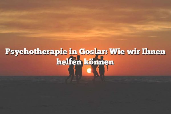 Psychotherapie in Goslar: Wie wir Ihnen helfen können