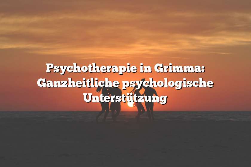 Psychotherapie in Grimma: Ganzheitliche psychologische Unterstützung