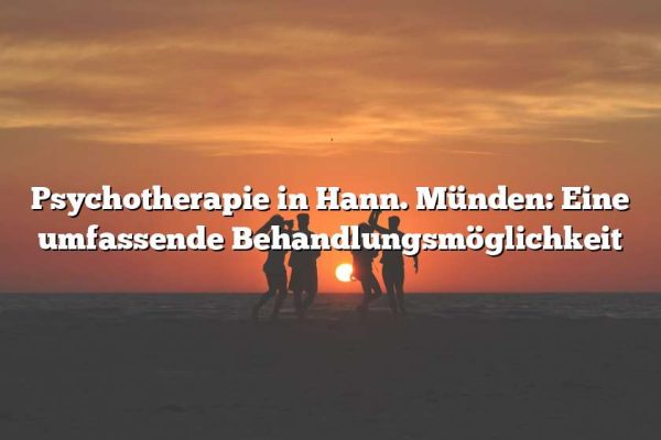 Psychotherapie in Hann. Münden: Eine umfassende Behandlungsmöglichkeit