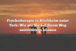 Psychotherapie in Kirchheim unter Teck: Wie wir Sie auf Ihrem Weg unterstützen können