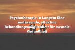 Psychotherapie in Langen: Eine umfassende, effektive Behandlungsmöglichkeit für mentale Gesundheit