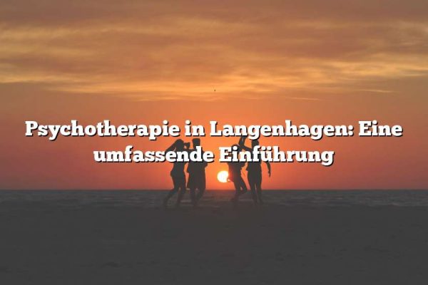 Psychotherapie in Langenhagen: Eine umfassende Einführung