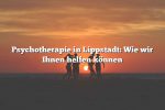 Psychotherapie in Lippstadt: Wie wir Ihnen helfen können