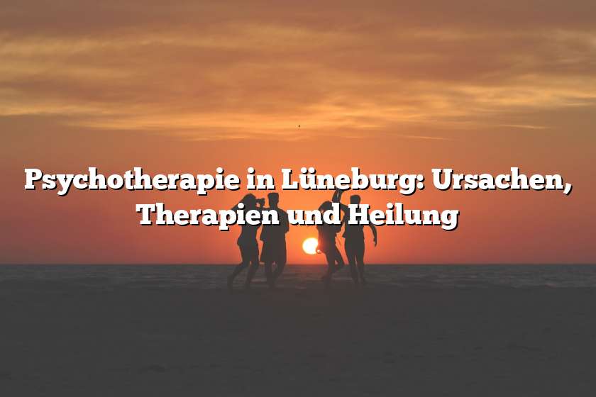 Psychotherapie in Lüneburg: Ursachen, Therapien und Heilung