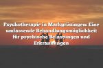 Psychotherapie in Markgröningen: Eine umfassende Behandlungsmöglichkeit für psychische Belastungen und Erkrankungen