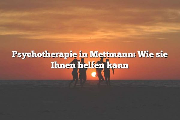 Psychotherapie in Mettmann: Wie sie Ihnen helfen kann