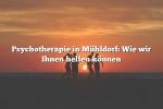 Psychotherapie in Mühldorf: Wie wir Ihnen helfen können