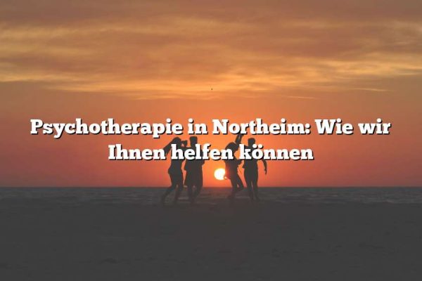 Psychotherapie in Northeim: Wie wir Ihnen helfen können