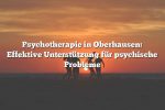 Psychotherapie in Oberhausen: Effektive Unterstützung für psychische Probleme