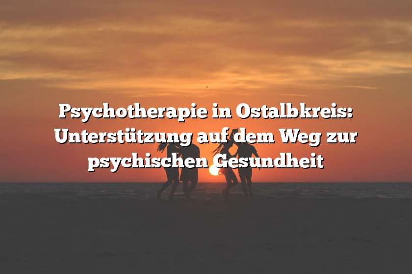 Psychotherapie in Ostalbkreis: Unterstützung auf dem Weg zur psychischen Gesundheit