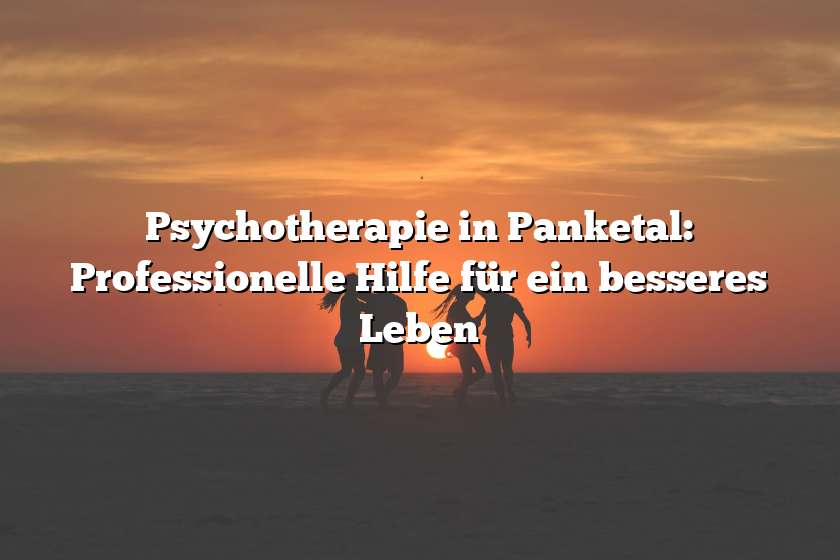 Psychotherapie in Panketal: Professionelle Hilfe für ein besseres Leben