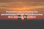 Psychotherapie in Tutzing: Ein ganzheitlicher Ansatz zur Verbesserung Ihrer mentalen Gesundheit