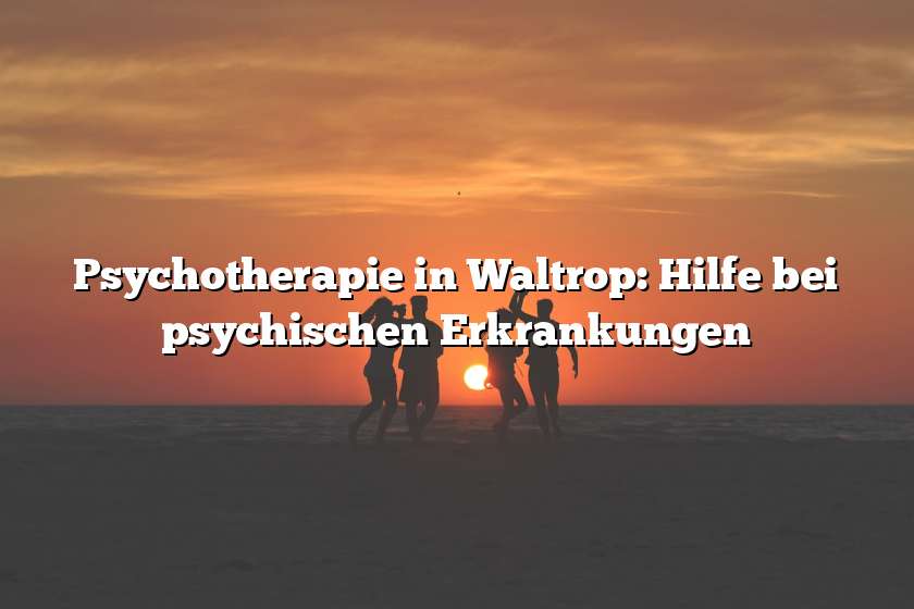 Psychotherapie in Waltrop: Hilfe bei psychischen Erkrankungen