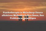 Psychotherapie in Weinsberg: Unsere effektiven Methoden helfen Ihnen, Ihre Probleme zu bewältigen