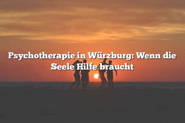 Psychotherapie in Würzburg: Wenn die Seele Hilfe braucht