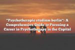 "Psychotherapie studium berlin": A Comprehensive Guide to Pursuing a Career in Psychotherapy in the Capital