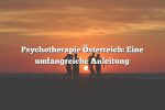 Psychotherapie Österreich: Eine umfangreiche Anleitung