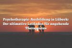 Psychotherapie-Ausbildung in Lübeck: Der ultimative Leitfaden für angehende Therapeuten